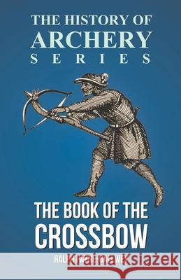 The Book of the Crossbow (History of Archery Series) Ralph Payne-Gallwey Horace a. Ford 9781473329201 Read Country Books - książka