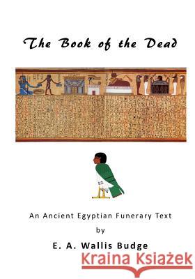 The Book of the Dead: An Ancient Egyptian Funerary Text E. A. Wallis Budge 9781523275809 Createspace Independent Publishing Platform - książka
