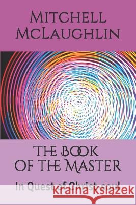 The Book of the Master: In Quest of Christ-Soul Mitchell McLaughlin 9781725758155 Createspace Independent Publishing Platform - książka
