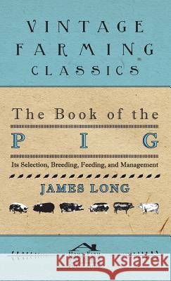 The Book of the Pig: Its Selection, Breeding, Feeding, and Management James Long 9781446513958 Tufts Press - książka