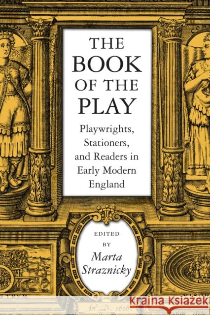 The Book of the Play: Playwrights, Stationers, and Readers in Early Modern England Straznicky, Marta 9781558495333 University of Massachusetts Press - książka