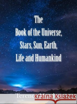 The Book of the Universe, Stars, Sun, Earth, Life and Humankind Terence Meaden 9781800318328 New Generation Publishing - książka