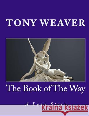 The Book of The Way: A Love Story Weaver, Tony W. 9781519474858 Createspace Independent Publishing Platform - książka