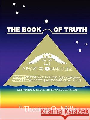 The Book Of Truth A New Perspective on the Hopi Creation Story Thomas Mills 9780557125838 Lulu.com - książka