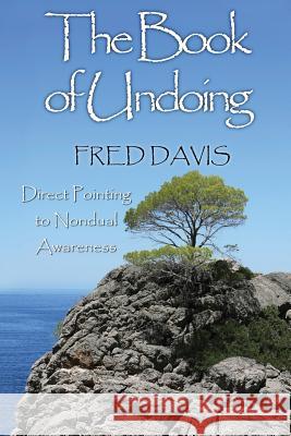 The Book of Undoing: Direct Pointing to Nondual Awareness Fred Davis 9781484015629 Createspace - książka
