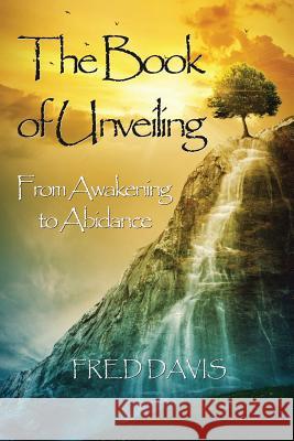 The Book of Unveiling: From Awakening to Abidance Fred Davis John Ames 9781514846025 Createspace - książka