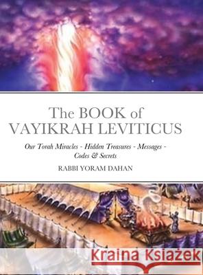 The BOOK of VAYIKRAH LEVITICUS: Our Torah Miracles - Hidden Treasures - Messages - Codes & Secrets Dahan, Rabbi Yoram 9781716654527 Lulu.com - książka