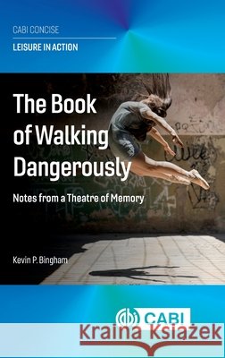 The Book of Walking Dangerously – Notes from a Theatre of Memory Kevin P Bingham 9781836993247  - książka