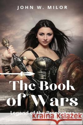 The Book of Wars: Legend of the Prophetess John W. Milor 9781955531184 John W. Milor - książka