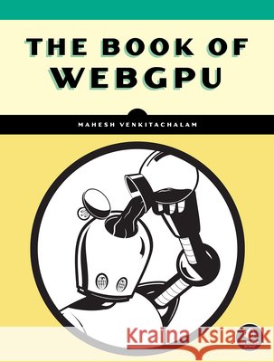 The Book of WebGPU Mahesh Venkitachalam 9781718504325 No Starch Press - książka