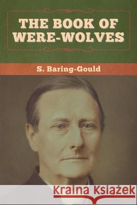 The Book of Were-Wolves S. Baring-Gould 9781647996079 Bibliotech Press - książka