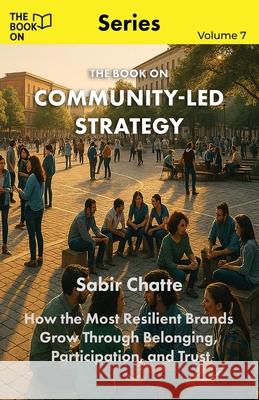 The Book On Community-Led Strategy: How the Most Resilient Brands Grow Through Belonging Sabir Chatte 9781997795841 Book on Publishing - książka