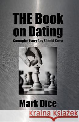 THE Book on Dating: Strategies Every Guy Should Know Mark Dice 9781475104080 Createspace Independent Publishing Platform - książka