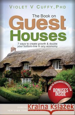 The Book On Guest Houses: 7 Ways to Create Growth & Double Your Bottom Line In Any Economy Cuffy Phd, Violet V. 9781517261184 Createspace Independent Publishing Platform - książka