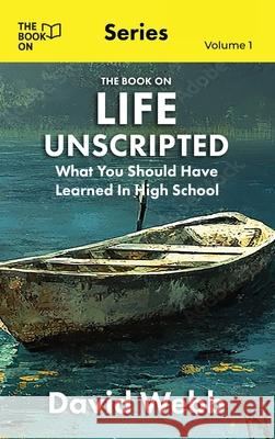 The Book On Life Unscripted: What You Should Have Learned in High School David Webb 9781997795674 Book on Publishing - książka