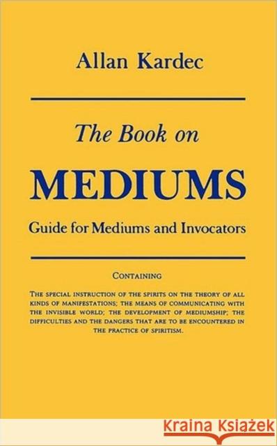 The Book on Mediums: Guide for Mediums and Invocators Kardec, Allan 9780877283829 Weiser Books - książka