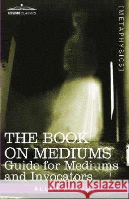 The Book on Mediums: Guide for Mediums and Invocators Kardec, Allan 9781602060951  - książka