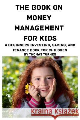 The Book on Money Management for Kids Thomas Turner   9781951929770 Mahoneyproducts - książka