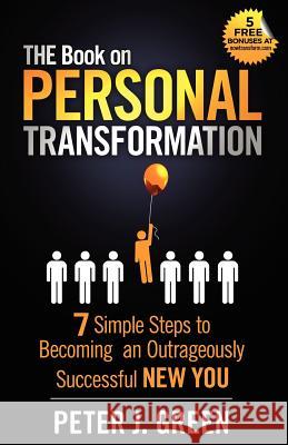 THE Book on Personal Transformation: 7 Simple Steps to Becoming an Outrageously Successful NEW YOU Green, Peter J. 9781481060202 Createspace - książka