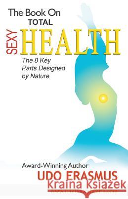 The Book on Total Sexy Health: The 8 Key Steps Designed by Nature Udo Erasmus 9781772771084 1-1-1 Publishing - książka