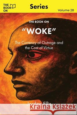 The Book On Woke: The Currency of Outrage and the Cost of Virtue Jordan Ellis 9781997909453 Book on Publishing - książka
