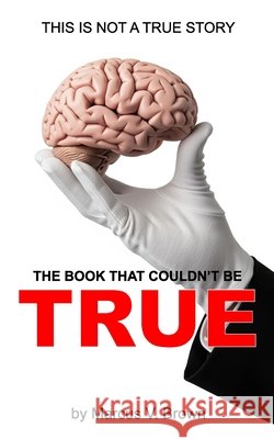 The Book That Couldn't Be True: This Is Not A True Story Brown, Marcus V., Sr. 9798270944728 Independently Published - książka