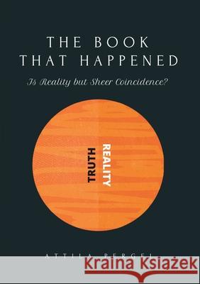 THE BOOK THAT HAPPENED - Is Reality but Sheer Coincidence? Attila Pergel Krisz Nadasi Abigail Peter 9786150097503 Glcmedia Kft - książka