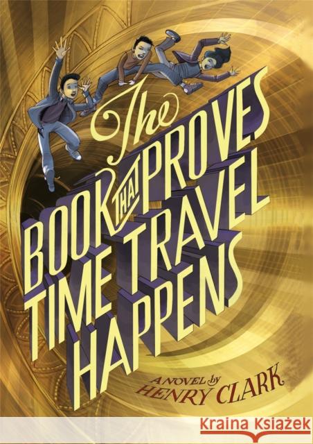 The Book That Proves Time Travel Happens Clark, Henry 9780316406161 Little, Brown Books for Young Readers - książka