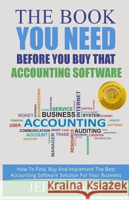 The Book You Need Before You Buy That Accounting Software: How Find, Buy and Implement the Best Accounting Software Solution For Your Business Lewis, Jeff 9781505420425 Createspace - książka