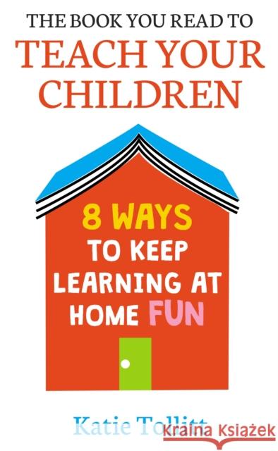 The Book You Read to Teach Your Children: 8 Ways to Keep Learning at Home Fun Katie Tollitt 9781398701076 Orion Publishing Co - książka