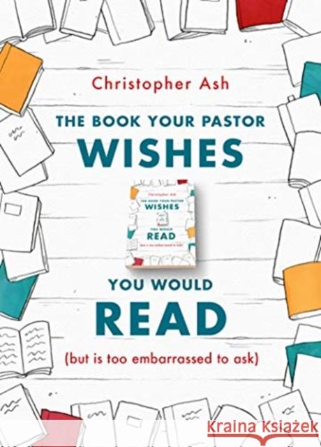 The Book Your Pastor Wishes You Would Read: (But Is Too Embarrassed to Ask) Ash, Christopher 9781784983635 Good Book Company - książka