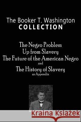The Booker T. Washington Collection: The Negro Problem, Up from Slavery, The Future of the American Negro, The History of Slavery Washington, Booker T. 9781609425067 Not Avail - książka