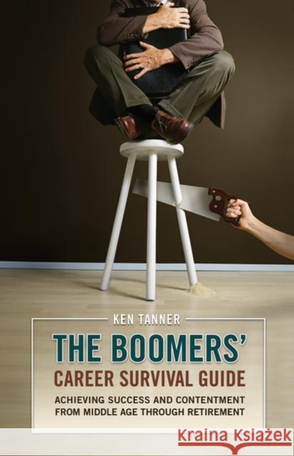 The Boomers' Career Survival Guide: Achieving Success and Contentment from Middle Age Through Retirement Tanner, Ken 9780313365218 Praeger Publishers - książka