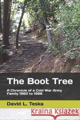 The Boot Tree: A Chronicle of a Cold War Army Family, 1960 to 1988 David L. Teska 9781794381223 Independently Published - książka