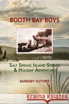 The Booth Bay Boys: Lively Holidays on Salt Spring Island Barnaby Guthrie 9781718066960 Independently Published - książka
