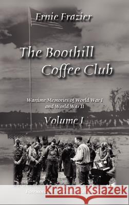 The Boothill Coffee Club Volume I: Wartime Memories of World War I and World War II Ernie Frazier 9781410759962 Authorhouse - książka