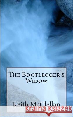 The Bootlegger's Widow MR Keith H. McClellan 9781500807504 Createspace - książka