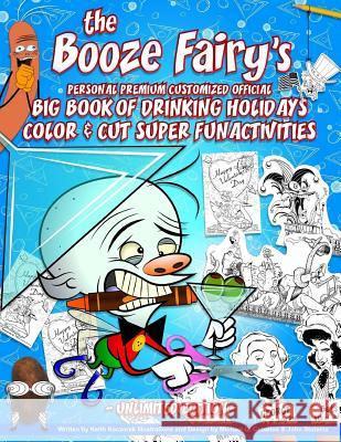 The Booze Fairy's Personal Premium Customized Official Big Book Of Drinking Holidays Color & Cut Super Fun Activities: Unlimited Edition Ceballos, Michael Q. 9781981234868 Createspace Independent Publishing Platform - książka