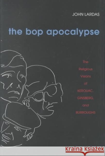 The Bop Apocalypse: The Religious Visions of Kerouac, Ginsberg, and Burroughs John Lardas 9780252025990 University of Illinois Press - książka