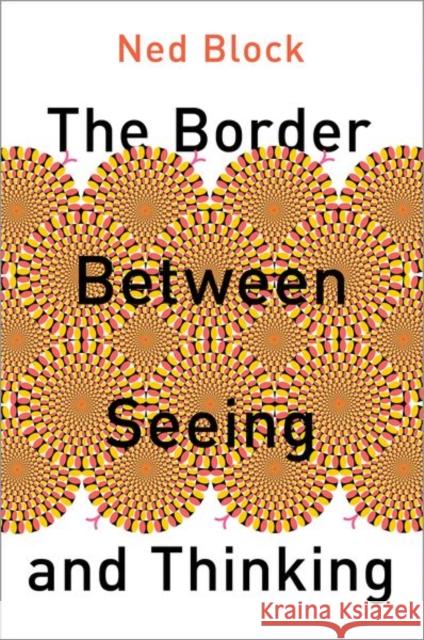 The Border Between Seeing and Thinking Ned Block 9780197622223 Oxford University Press, USA - książka