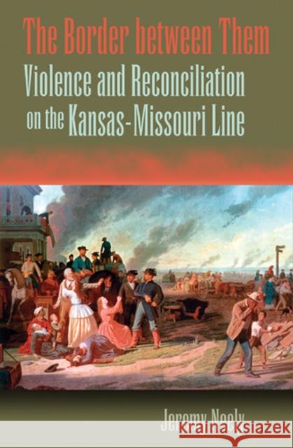 The Border Between Them, 1: Violence and Reconciliation on the Kansas-Missouri Line Neely, Jeremy 9780826219640 University of Missouri Press - książka