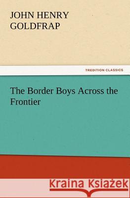 The Border Boys Across the Frontier John Henry Goldfrap 9783847231745 tredition GmbH - książka