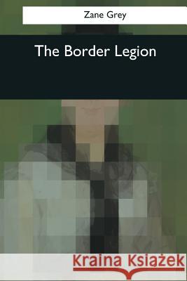 The Border Legion Zane Grey 9781544821450 Createspace Independent Publishing Platform - książka