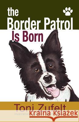 The Border Patrol Is Born Toni Zufelt Mark Wayne Adams 9780988274907 Toni Zufelt's Books, LLC - książka