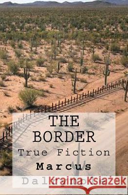 The Border: True Fiction Marcus Dalrymple 9781522770268 Createspace Independent Publishing Platform - książka