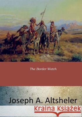 The Border Watch Joseph A. Altsheler 9781546922339 Createspace Independent Publishing Platform - książka