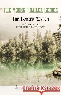 The Border Watch, a Story of the Great Chief's Last Stand Joseph a Altsheler 9781473332911 Classic Western Fiction Library - książka