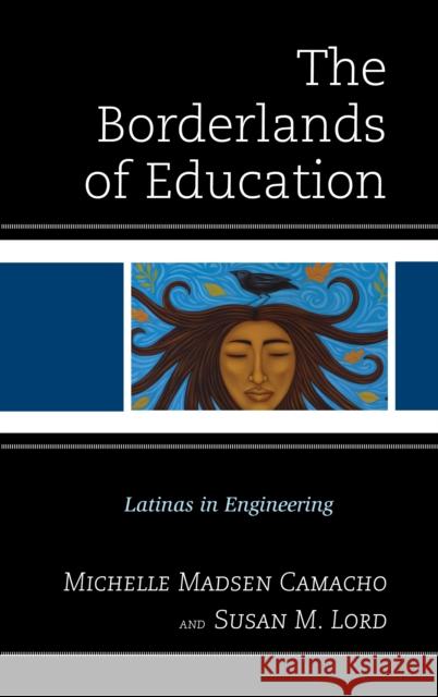 The Borderlands of Education: Latinas in Engineering Michelle Madsen Camacho Susan M. Lord 9781498557146 Lexington Books - książka