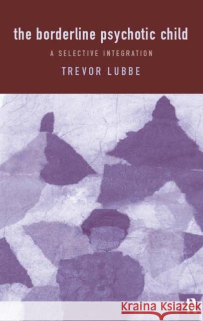 The Borderline Psychotic Child: A Selective Integration Lubbe, Trevor 9780415222204 Taylor & Francis - książka