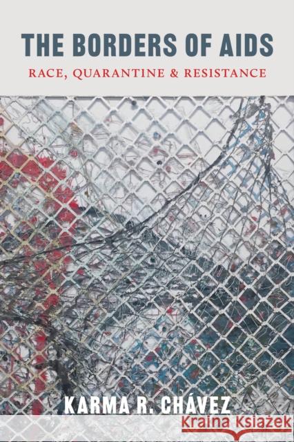 The Borders of AIDS: Race, Quarantine, and Resistance Karma R. Chavez 9780295748962 University of Washington Press - książka
